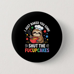 I Just Baked You Some Shut The Fucupcakes Funny Sl 6 Cm Round Badge