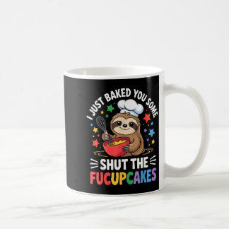 I Just Baked You Some Shut The Fucupcakes Funny Sl Coffee Mug