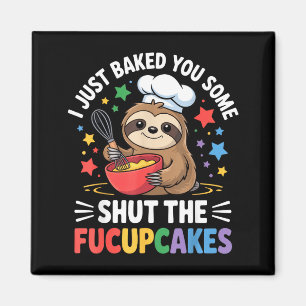 I Just Baked You Some Shut The Fucupcakes Funny Sl Magnet