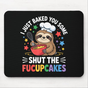 I Just Baked You Some Shut The Fucupcakes Funny Sl Mouse Pad