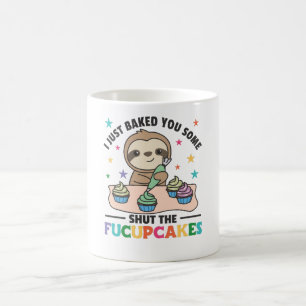 I just baked you some shut the fucupcakes sloth coffee mug