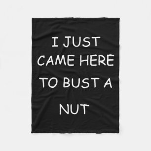 I Just Came Here To Bust A Nut Adult Humor Offensi Fleece Blanket