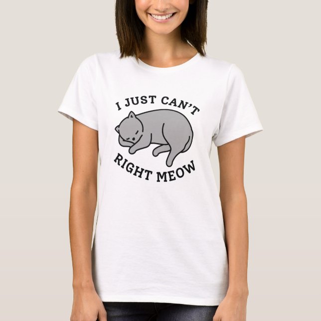 I Just Can’t Right Meow T-Shirt (Front)