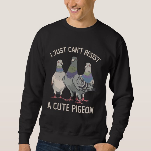 I Just Can't Resist a Cute Pigeon Pigeon Sweatshirt (Front)