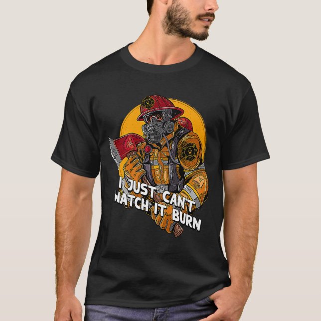 I Just Cant Watch It Burn Firefighter Memes Firema T-Shirt (Front)