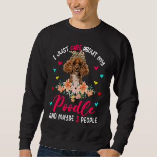 I Just Care About My Poodle And Maybe 3 People Flo Sweatshirt