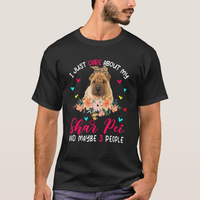 I Just Care About My Shar Pei And Maybe 3 People F T-Shirt (Front)