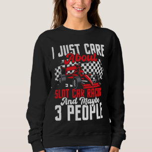 I Just Care About Slot Car Racing  Drag Racer Race Sweatshirt