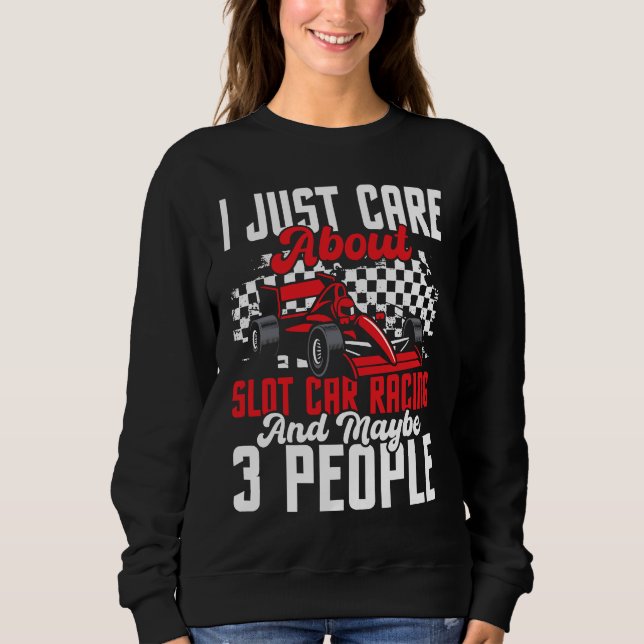 I Just Care About Slot Car Racing  Drag Racer Race Sweatshirt (Front)