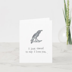 I Just Cawed To Say I Love You Card