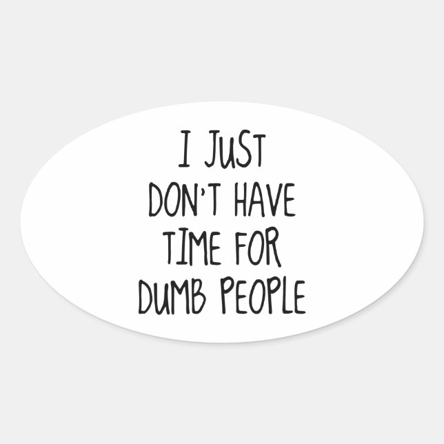 I Just Don’t Have Time For Dumb People Oval Sticker (Front)