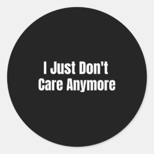 I Just Don't Care Anymore Classic Round Sticker