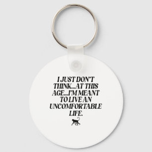 I Just Dont Think At This Age Im Meant To Live An Key Ring