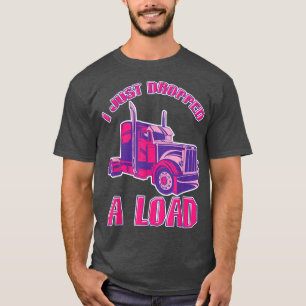 I Just Dropped A Load Designs For Truck Driver 944 T-Shirt