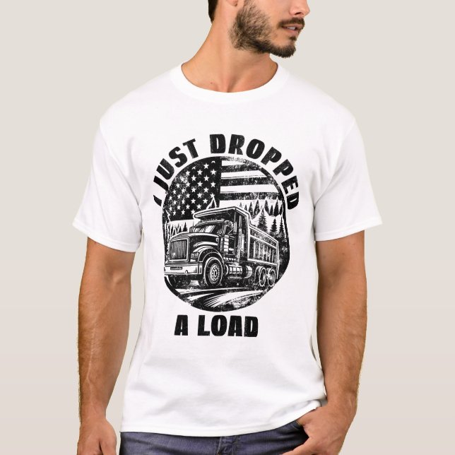 I Just Dropped A Load Dump Truck Forest American T-Shirt (Front)