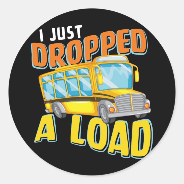 I Just Dropped A Load Funny School Bus Back to Sch Classic Round Sticker (Front)