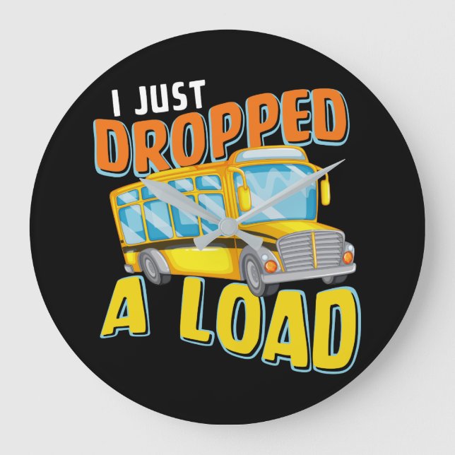 I Just Dropped A Load Funny School Bus Back to Sch Large Clock (Front)