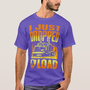 I Just Dropped A Load Funny Trucker Shirt Truck