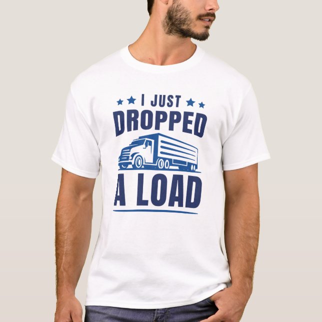 I Just Dropped A Load T-Shirt (Front)