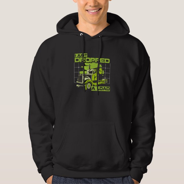 I Just Dropped A Load Truck Driver Highway Trucker Hoodie (Front)