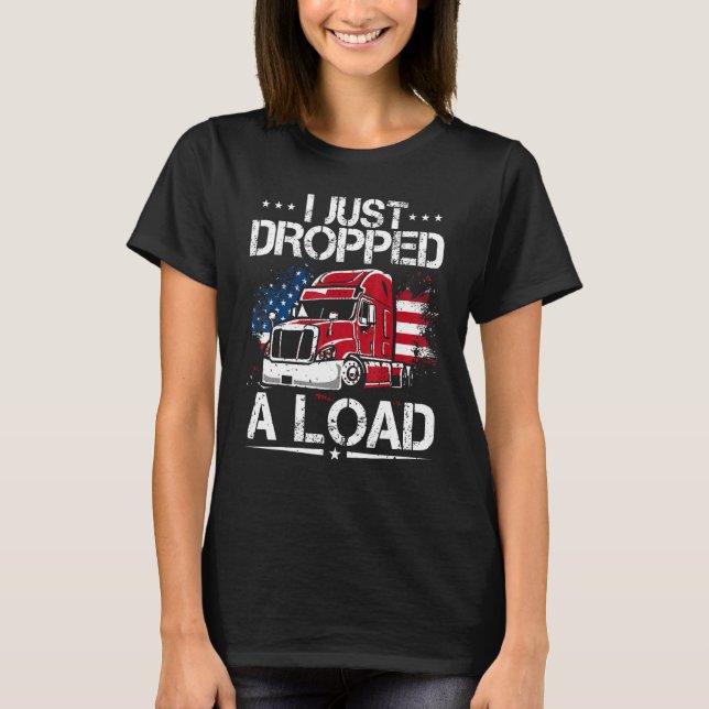 I Just Dropped A Load Trucker  Us Flag American Tr T-Shirt (Front)