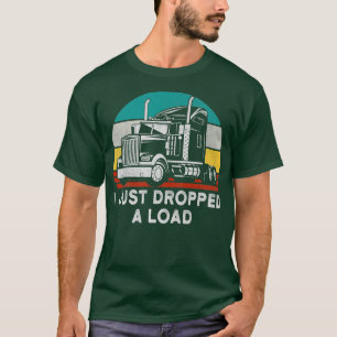 I Just Dropped A Load Vintage Funny Trucker Truck  T-Shirt
