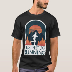 I Just Felt Like Running I Marathon Gump Jog T-Shirt