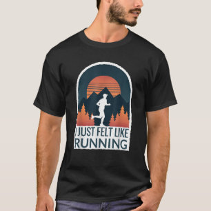I Just Felt Like Running I Marathon Gump Jog T-Shirt