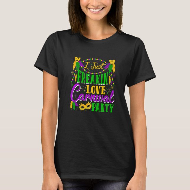 I Just Freakin' Love Carnivals Party Mardi Gras Fe T-Shirt (Front)
