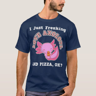I Just Freaking Love Aolotl And Pizza, Ok 649 1029 T-Shirt