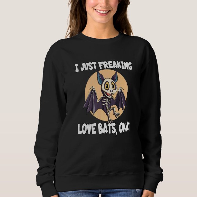 I Just Freaking Love Bats Okay for a Bat Sweatshirt (Front)