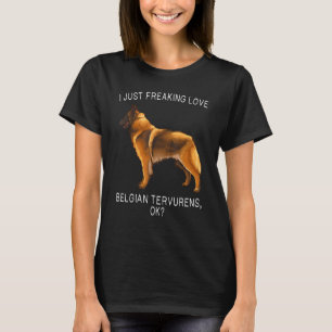 I Just Freaking Love Belgian Tervuren Ok Dog T-Shirt
