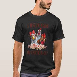 I Just Freaking Love Chickens Farmer Farming Life T-Shirt