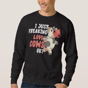 I Just Freaking Love Cows Ok Funny Farmer Farm Ani Sweatshirt