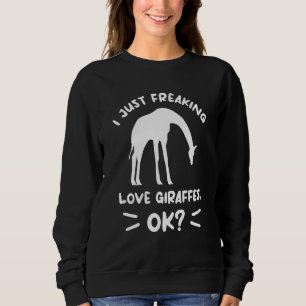 I Just Freaking Love Giraffes Ok Giraffe Sweatshirt