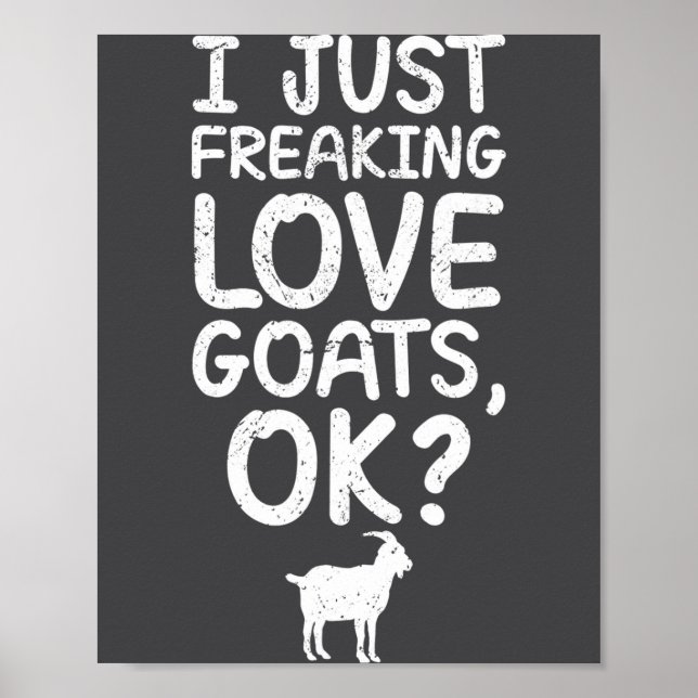 I Just Freaking Love Goats, Ok_ Funny Goats Quote  Poster (Front)