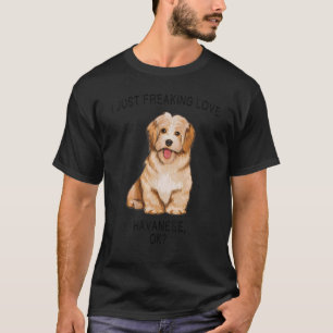 I Just Freaking Love Havanese Ok Dog T-Shirt
