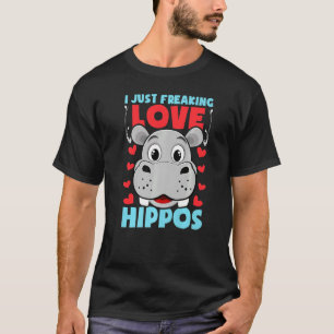I Just Freaking Love Hippos Funny Hippo Quote Hipp T-Shirt