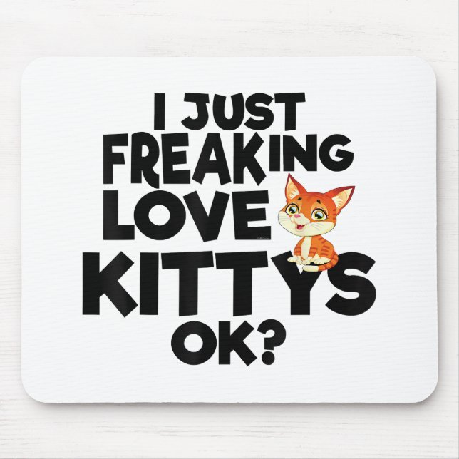 I JUST FREAKING LOVE KITTYS OK  MOUSE PAD (Front)