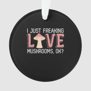 I Just Freaking Love Mushrooms Ornament
