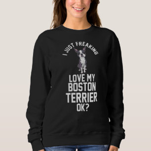 I Just Freaking Love My Boston Terrier Sweatshirt