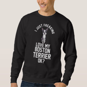 I Just Freaking Love My Boston Terrier Sweatshirt