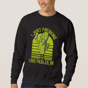 I Just Freaking Love Pickles Ok Cucumber Pickles Sweatshirt