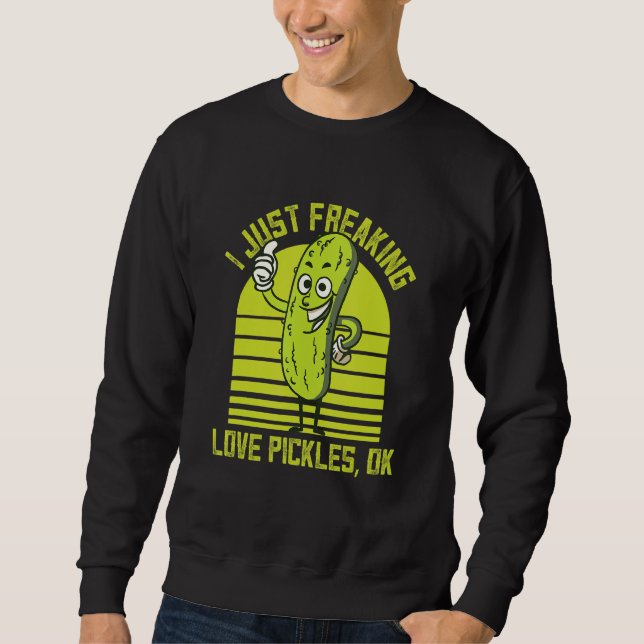 I Just Freaking Love Pickles Ok Cucumber Pickles Sweatshirt (Front)