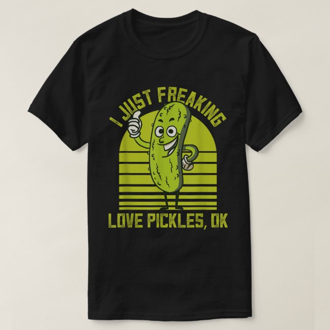 I Just Freaking Love Pickles Ok Cucumber Pickles T-Shirt (Design Front)
