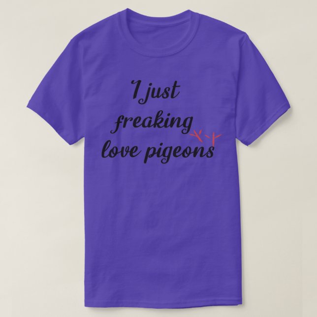 I just freaking love pigeons pigeons gift pigeons  T-Shirt (Design Front)
