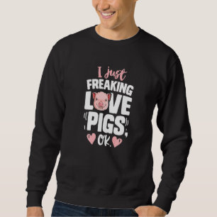 I Just Freaking Love Pigs Ok Funny Pig Farmer Far Sweatshirt