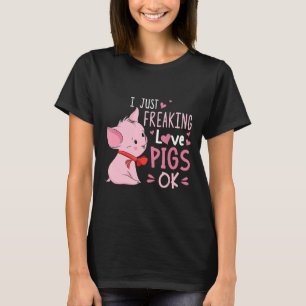 I Just Freaking Love Pigs Ok Pig Farm Farmer Gifts T-Shirt