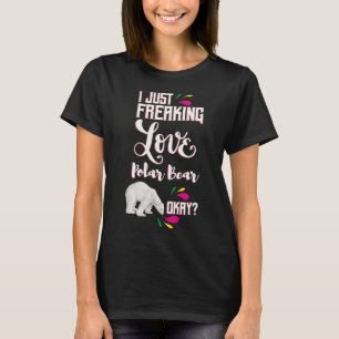 I Just Freaking Love Polar Bear Oky? T-Shirt