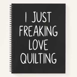 I Just Freaking Love Quilting   Quilter's Gift Notebook